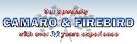 Our Specialty is Camaro and Firebirds : With over 25 Years Experience