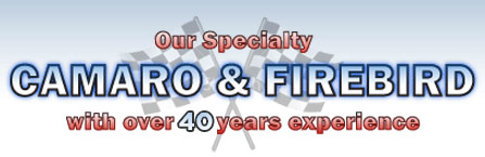 Our Specialty is Camaro and Firebirds : With over 25 Years Experience